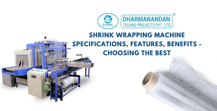 Shrink Wrapping Machine Specifications, Features, Benefits - Choosing the Best